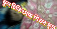 ভুল চিকিৎসায় শিশুর মৃত্যু, ২ লাখ টাকায় সমঝোতা