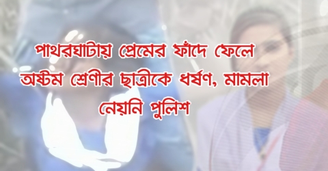 পাথরঘাটায় প্রেমের ফাঁদে ফেলে অষ্টম শ্রেণীর ছাত্রীকে ধর্ষণ, মামলা নেয়নি পুলিশ