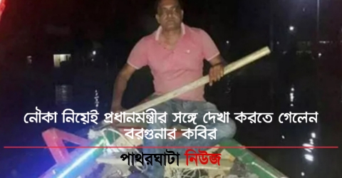 নৌকা নিয়েই শেখ হাসিনার সাথে দেখা করতে গেলেন বরগুনার কবির