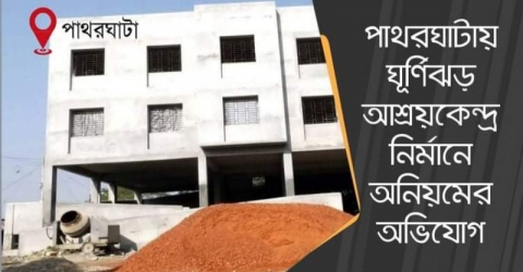 পাথরঘাটায় ঘূর্ণিঝড় আশ্রয়কেন্দ্র নির্মানে অনিয়মের অভিযোগ